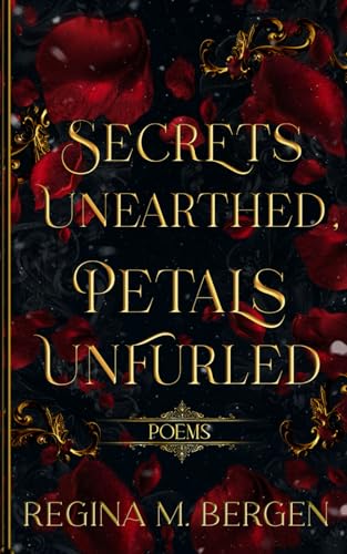 Secrets Unearthed, Petals Unfurled: Poems (Poems by Regina M. Bergen) von Tarina Anthologies