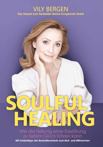 SOULFUL HEALING: Wie die Heilung einer Essstörung zu tiefem Glück führen kann. Mit Insider-Tipps der Bestseller Autorin zum Mut- und Mitmachen. von Buchschmiede von Dataform Media GmbH