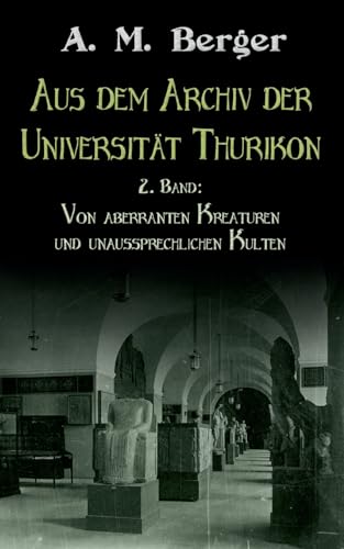Aus dem Archiv der Universität Thurikon: 2. Band: Von aberranten Kreaturen und unaussprechlichen Kulten