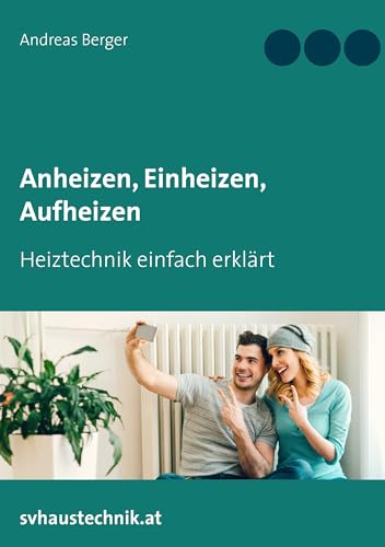 Anheizen, Einheizen, Aufheizen: Heiztechnik einfach erklärt von Books on Demand