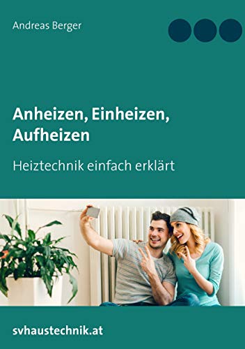 Anheizen, Einheizen, Aufheizen: Heiztechnik einfach erklärt