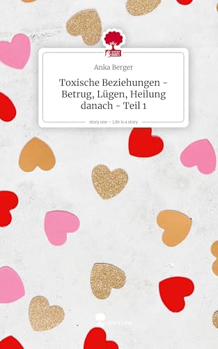 Toxische Beziehungen - Betrug, Lügen, Heilung danach - Teil 1. Life is a Story - story.one von story.one publishing