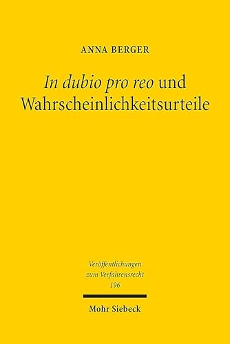 In dubio pro reo und Wahrscheinlichkeitsurteile: Eine Untersuchung zur richterlichen Entscheidung unter Anwendung von Prognosenormen, Verdachtsnormen ... zum Verfahrensrecht, Band 196) von Mohr Siebeck