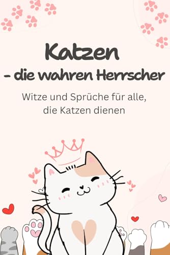 Katzen – die wahren Herrscher: Witze und Sprüche für alle, die Katzen dienen von Aloha Books