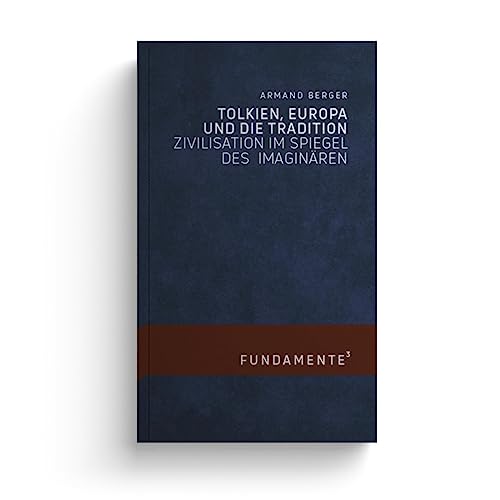 Tolkien, Europa und die Tradition: Zivilisation im Spiegel des Imaginären (FUNDAMENTE)
