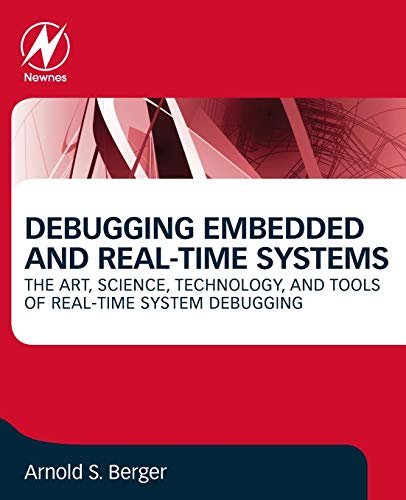 Debugging Embedded and Real-Time Systems: The Art, Science, Technology, and Tools of Real-Time System Debugging von Newnes
