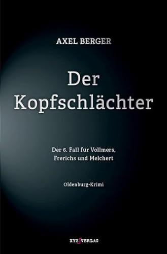 Der Kopfschlächter: Der 6. Fall für Vollmers, Frerichs und Melchert (Nord und Totschlag: Oldenburg-Krimis)