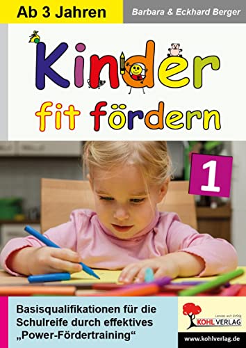 Kinder fit fördern in Kindergarten und Vorschule / Band 1: Basisqualifikationen für die Schulreife durch innovatives Power-Fördertraining von Kohl Verlag