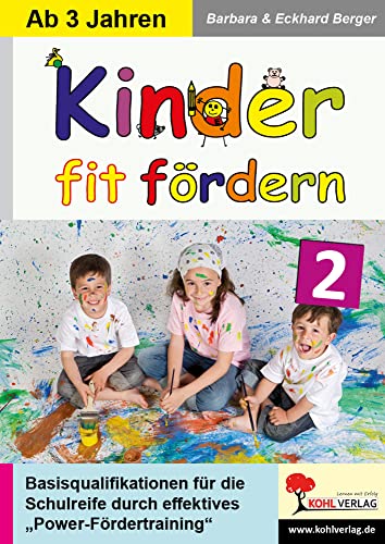 Kinder fit fördern in Kindergarten und Vorschule / Band 2: Basisqualifikationen für die Schulreife durch innovatives Power-Fördertraining von Kohl Verlag