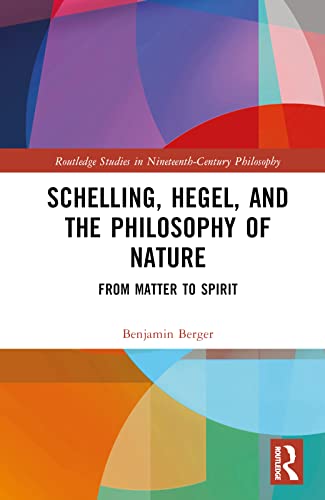 Schelling, Hegel, and the Philosophy of Nature: From Matter to Spirit (Routledge Studies in Nineteenth-century Philosophy)
