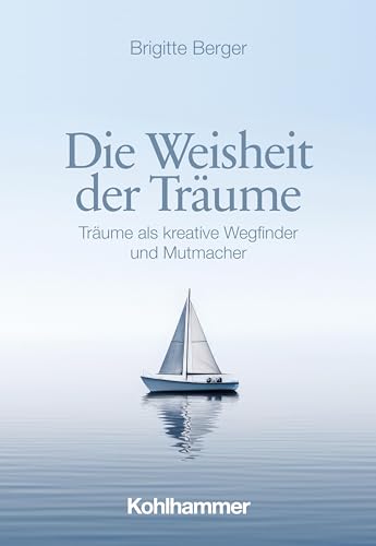 Die Weisheit der Träume: Träume als kreative Wegfinder und Mutmacher