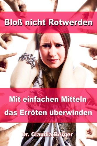 Bloß nicht Rotwerden: Mit einfachen Mitteln das Erröten überwinden von CreateSpace Independent Publishing Platform
