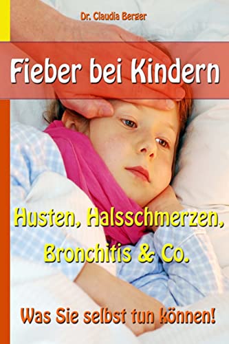 Fieber bei Kindern – Husten, Halsschmerzen, Bronchitis & Co. – Was Sie selbst tun können! von CREATESPACE