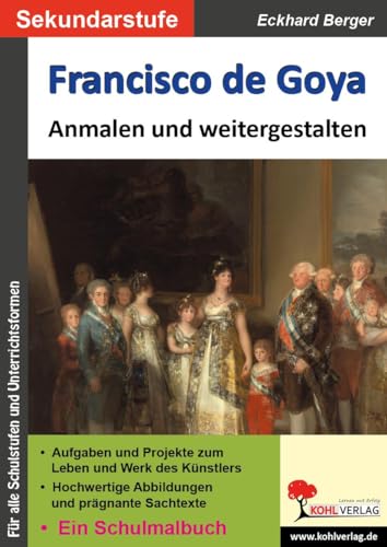 Francisco de Goya ... anmalen und weitergestalten: Ein Schulmalbuch (Bedeutende Künstler ... anmalen und weitergestalten) von KOHL VERLAG Der Verlag mit dem Baum