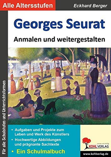 Georges Seurat ... anmalen und weitergestalten: Ein Schulmalbuch (Bedeutende Künstler ... anmalen und weitergestalten) von KOHL VERLAG Der Verlag mit dem Baum