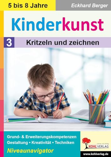 Kinderkunst / Band 3: Kritzeln und zeichnen: Grund- und Erweiterungskompetenzen in Gestaltung, Kreativität und Techniken: Grund- & Erweiterungskompetenzen in Gestaltung, Kreativität & Techniken