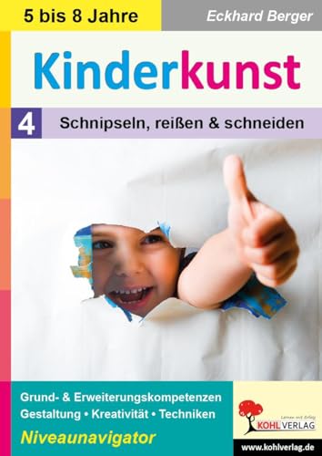 Kinderkunst / Band 4: Schnipseln, reißen und schneiden: Grund- und Erweiterungskompetenzen in Gestaltung, Kreativität und Techniken: Grund- & ... in Gestaltung, Kreativität & Techniken