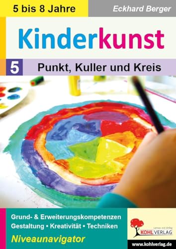 Kinderkunst / Band 5: Punkt, Kuller & Kreis: Grund- & Erweiterungskompetenzen in Gestaltung, Kreativität & Techniken
