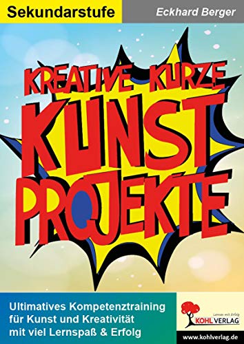 Kurze kreative Kunstprojekte: Ultimatives Kompetenztraining für Kunst und Kreativität mit Lernspaß & Erfolg