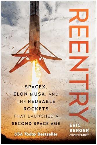 Reentry: SpaceX, Elon Musk, and the Reusable Rockets that Launched a Second Space Age Reentry: SpaceX, Elon Musk, and the Reusable Rockets that Launched a Second Space Age