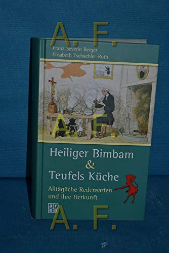 Heiliger Bimbam & Teufels Küche. Alltägliche Redensarten und ihre Herkunft