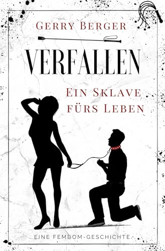 Verfallen - Ein Sklave fürs Leben: Eine Femdom-Geschichte