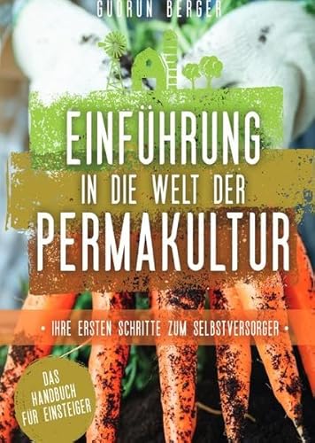 Einführung in die Welt der Permakultur - Ihre ersten Schritte zum Selbstversorger - Das Handbuch für Einsteiger