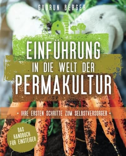 Einführung in die Welt der Permakultur: Ihre ersten Schritte zum Selbstversorger - Das Handbuch für Einsteiger Einführung in die Welt der Permakultur: Ihre ersten Schritte zum Selbstversorger - Das Handbuch für Einsteiger