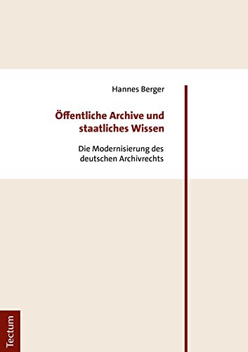 Öffentliche Archive und staatliches Wissen: Die Modernisierung des deutschen Archivrechts