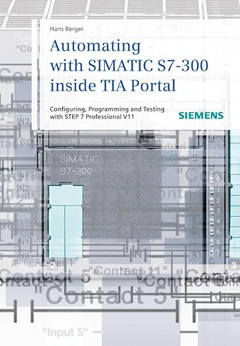 Automating with SIMATIC S7-300 inside TIA Portal: Configuring, Programming and Testing with STEP 7 Professional V11