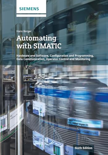 Automating with SIMATIC: Hardware and Software, Configuration and Programming, Data Communication, Operator Control and Monitoring Automating with SIMATIC: Hardware and Software, Configuration and Programming, Data Communication, Operator Control and Monitoring