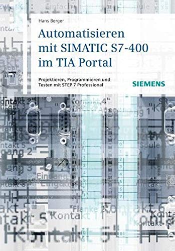 Automatisieren mit SIMATIC S7-400 im TIA Portal: Projektieren, Programmieren und Testen mit STEP 7 Professional V11 Automatisieren mit SIMATIC S7-400 im TIA Portal: Projektieren, Programmieren und Testen mit STEP 7 Professional V11 von Publicis