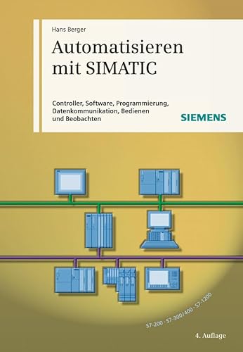 Automatisieren mit SIMATIC: Controller, Software, Programmierung, Datenkommunikation, Bedienen und Beobachten
