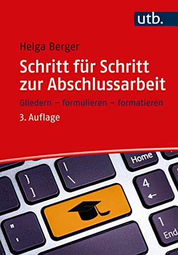 Schritt für Schritt zur Abschlussarbeit: Gliedern, formulieren, formatieren von UTB GmbH