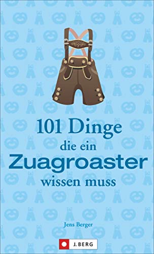 Oberbayern für Einsteiger: 101 Dinge, die ein Zuagroaster wissen muss. Die Gebrauchsanleitung für alle, die nach Oberbayern zugezogen sind. Witzige Anekdoten und praktisches Wissen. Oberbayern für Einsteiger: 101 Dinge, die ein Zuagroaster wissen muss. Die Gebrauchsanleitung für alle, die nach Oberbayern zugezogen sind. Witzige Anekdoten und praktisches Wissen.