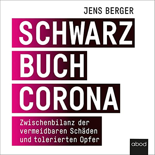 Schwarzbuch Corona: Zwischenbilanz der vermeidbaren Schäden und tolerierten Opfer von Abod Verlag
