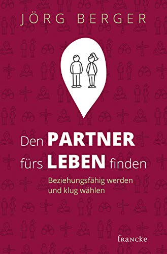 Den Partner fürs Leben finden: Beziehungsfähig werden und klug wählen von Francke-Buchhandlung