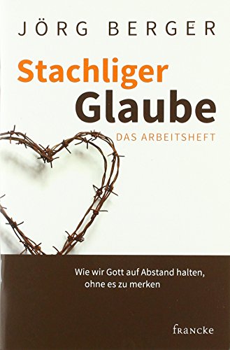 Stachliger Glaube - Das Arbeitsheft: Wie wir Gott auf Abstand halten, ohne es zu merken