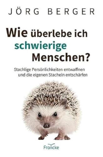 Wie überlebe ich schwierige Menschen?: Stachlige Persönlichkeiten entwaffnen und die eigenen Stacheln entschärfen Wie überlebe ich schwierige Menschen?: Stachlige Persönlichkeiten entwaffnen und die eigenen Stacheln entschärfen