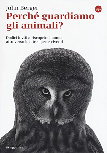 Perché guardiamo gli animali? Dodici inviti a riscoprire l'uomo attraverso le altre specie viventi (La piccola cultura) von Il Saggiatore