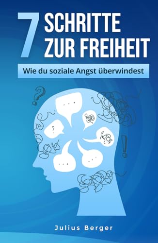 7 Schritte zur Freiheit: Wie du soziale Angst überwindest 7 Schritte zur Freiheit: Wie du soziale Angst überwindest von Independently published