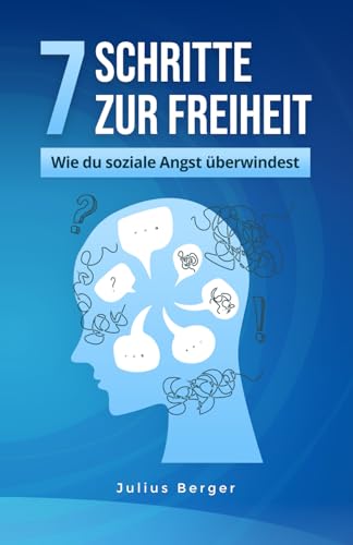 7 Schritte zur Freiheit: Wie du soziale Angst überwindest 7 Schritte zur Freiheit: Wie du soziale Angst überwindest von Independently published