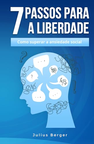 7 passos para a liberdade: como superar a ansiedade social: Um livro prático para uma vida cotidiana ousada, encontros corajosos e novas oportunidades 7 passos para a liberdade: como superar a ansiedade social: Um livro prático para uma vida cotidiana ousada, encontros corajosos e novas oportunidades von Independently published