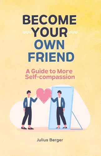 Become your own friend - A guide to more self-compassion: Mindfulness, exercises and small steps for your everyday life Become your own friend - A guide to more self-compassion: Mindfulness, exercises and small steps for your everyday life von Independently published