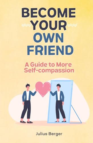 Become your own friend - A guide to more self-compassion: Mindfulness, exercises and small steps for your everyday life Become your own friend - A guide to more self-compassion: Mindfulness, exercises and small steps for your everyday life von Independently published