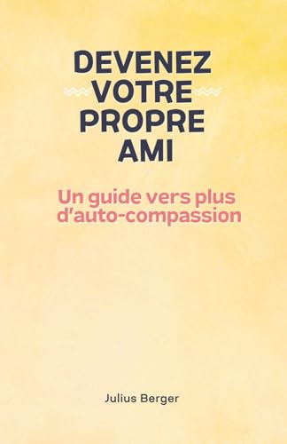 Devenez votre propre ami - Un guide vers plus d'auto-compassion: Pleine conscience, exercices et petits pas pour ton quotidien Devenez votre propre ami - Un guide vers plus d'auto-compassion: Pleine conscience, exercices et petits pas pour ton quotidien von Independently published