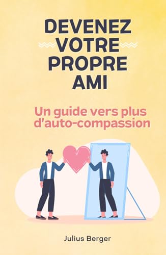 Devenez votre propre ami - Un guide vers plus d'auto-compassion: Pleine conscience, exercices et petits pas pour ton quotidien Devenez votre propre ami - Un guide vers plus d'auto-compassion: Pleine conscience, exercices et petits pas pour ton quotidien von Independently published