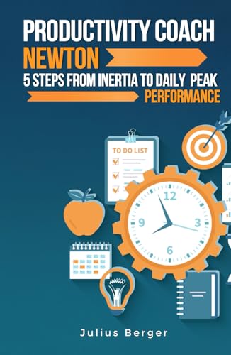 Productivity coach Newton: 5 steps from inertia to daily peak performance: Using Newton's findings and proven methods to maximize productivity Productivity coach Newton: 5 steps from inertia to daily peak performance: Using Newton's findings and proven methods to maximize productivity von Independently published