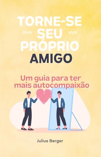 Torne-se seu próprio amigo - Um guia para ter mais autocompaixão: Mindfulness, exercícios e pequenos passos para sua vida cotidiana Torne-se seu próprio amigo - Um guia para ter mais autocompaixão: Mindfulness, exercícios e pequenos passos para sua vida cotidiana von Independently published