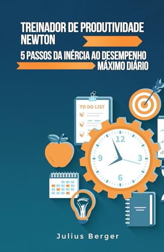 Treinador de produtividade Newton: 5 passos da inércia ao desempenho máximo diário: Usar as descobertas de Newton e métodos comprovados para maximizar a produtividade Treinador de produtividade Newton: 5 passos da inércia ao desempenho máximo diário: Usar as descobertas de Newton e métodos comprovados para maximizar a produtividade von Independently published